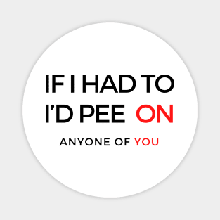 If I Had To I’d Pee On Anyone Of You Onesie Magnet